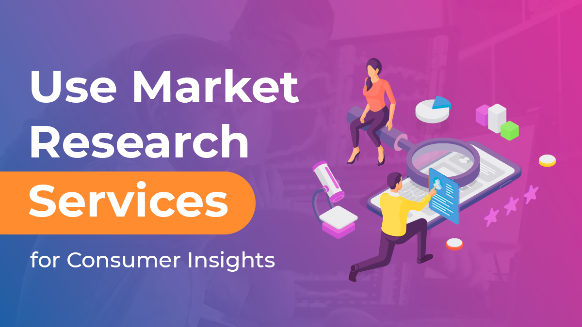 How to Successfully Use Market Research Services for Consumer Insights