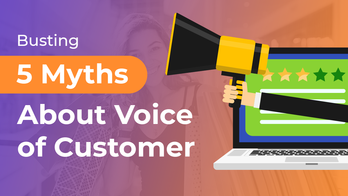 Busting 5 Myths About Voice Of Customer