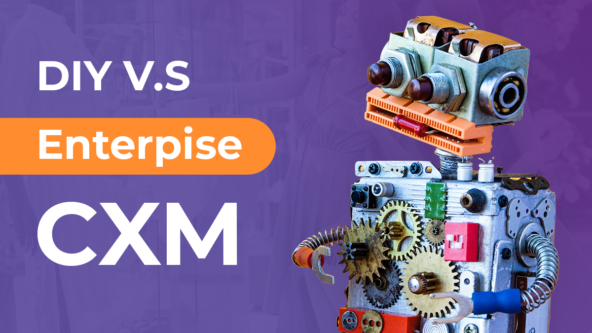 DIY V.S Enterprise Customer Experience Management (CXM) – What is the best approach?