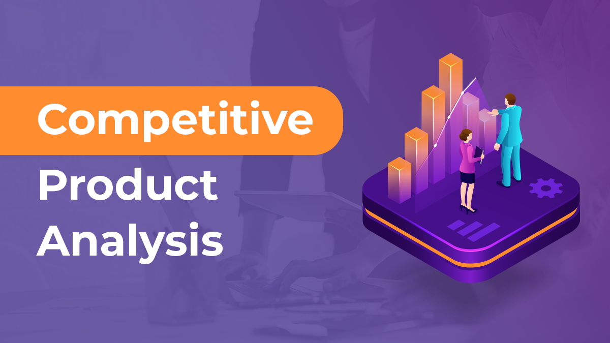 Competitive Product Analysis: The Full Guide 2022