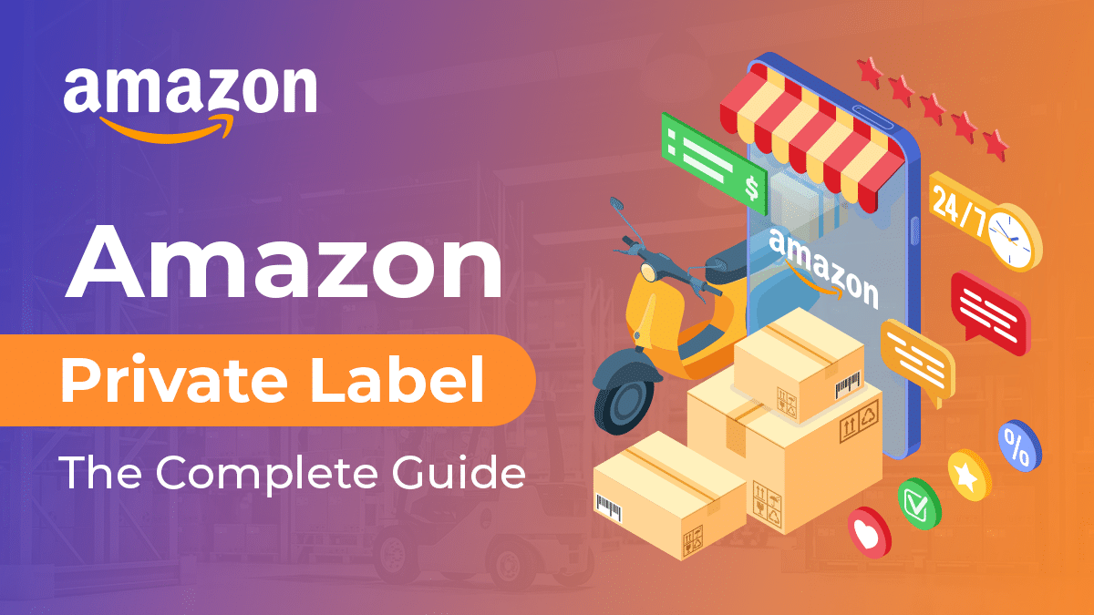 Amazon Private Label: The Complete Guide for Launching Your Own Product