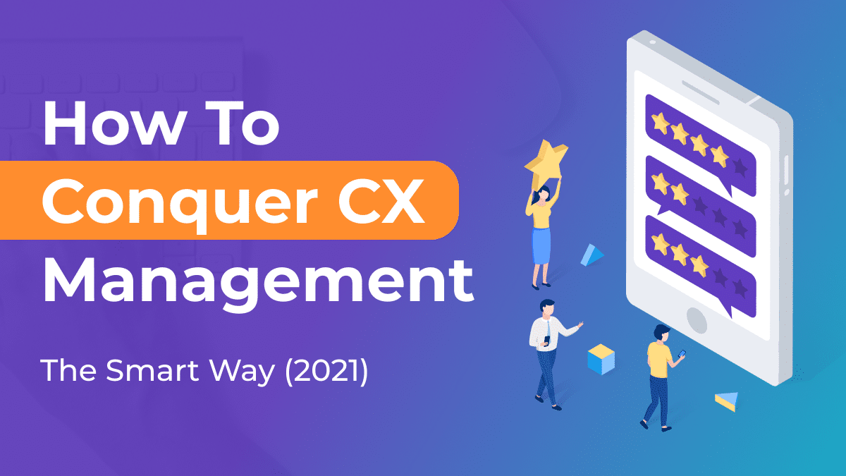 How To Conquer Customer Experience Management The Smart Way (2021)