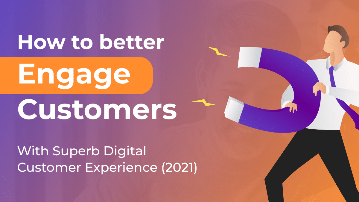 How To Better Engage Customers With Superb Digital Customer Experience (2021)