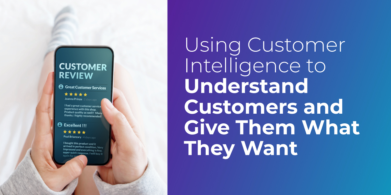 Using Customer Intelligence to Understand Customers and Give Them What They Want