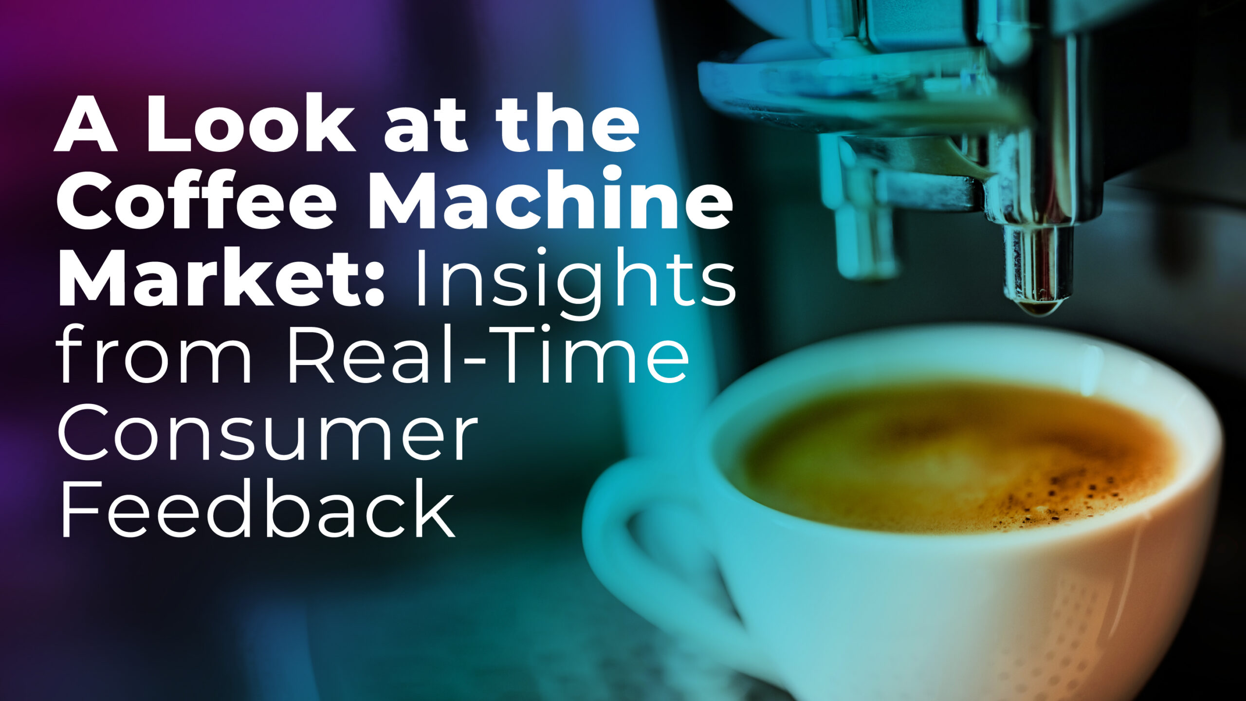 A Look at the Coffee Machine Market: Insights from Real-Time Consumer Feedback