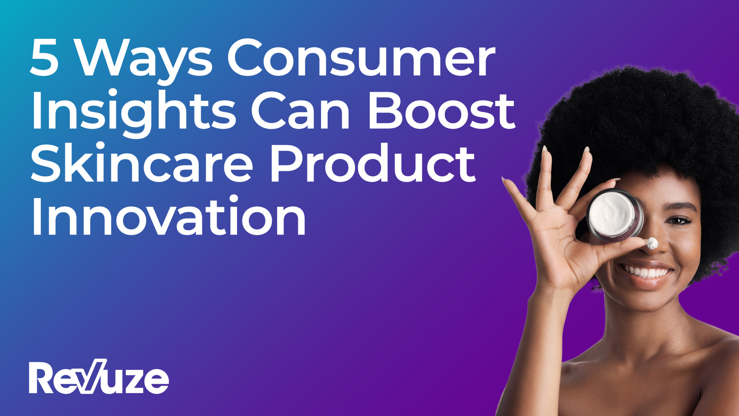 5 Ways Consumer Insights Can Boost Skincare Product Innovation