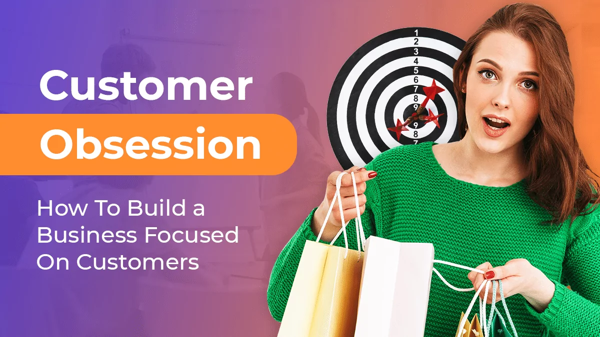 Customer Obsession: How To Build a Business Focused On Customers