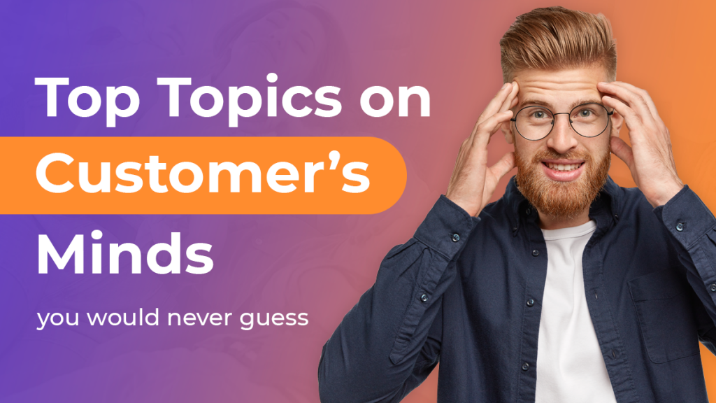 the top topics on your customer's minds