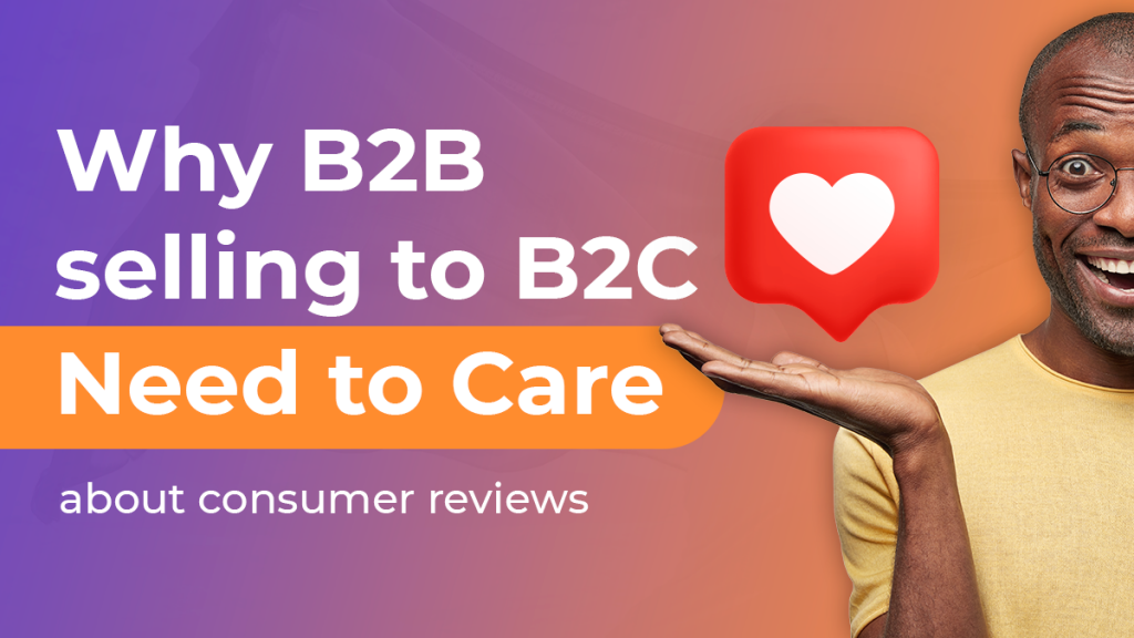 Why B2B selling to B2C need to care about consumer reviews