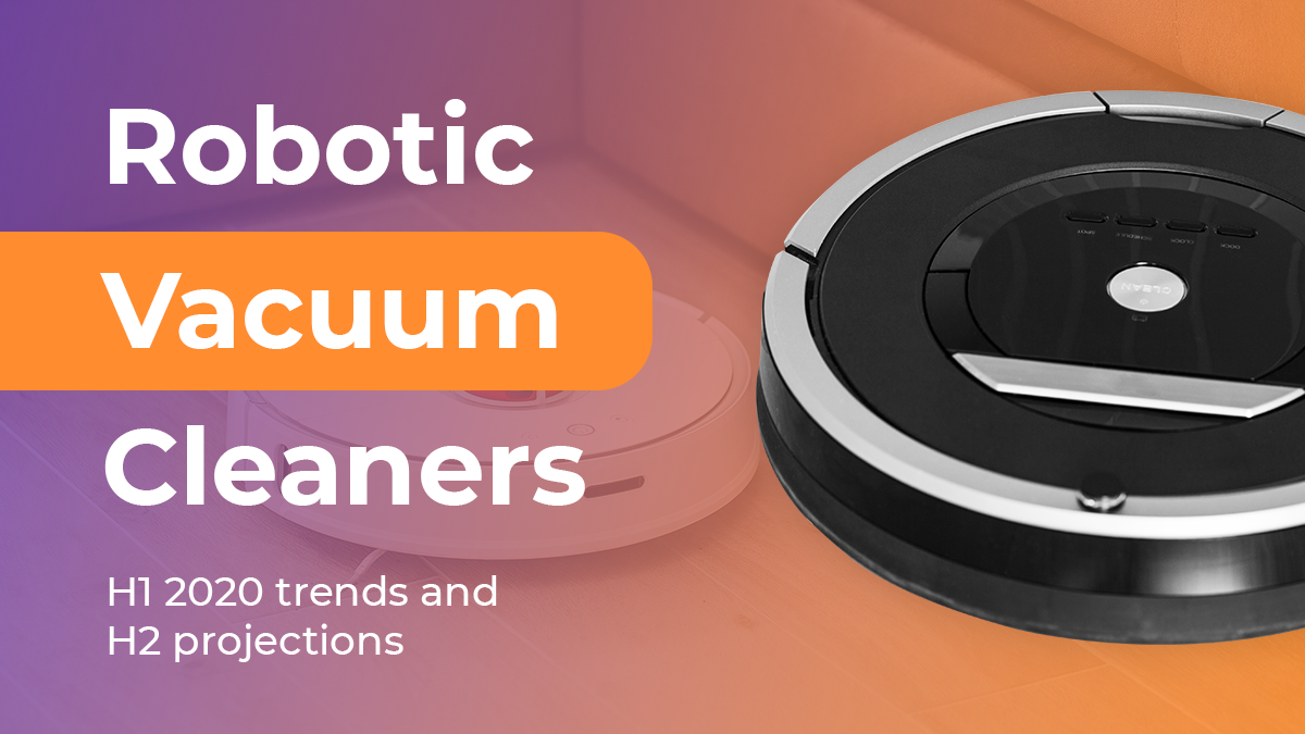 H1 2020 US Robotic Vacuum Cleaners Trends And H2 Projections
